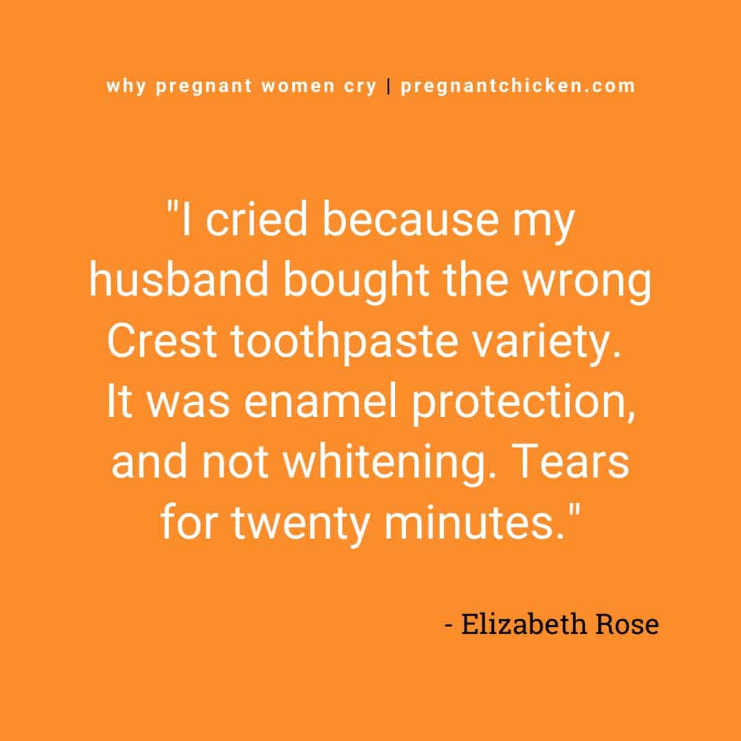 "I cried because my husband bought the wrong Crest toothpaste variety. It was enamel protection, and not whitening. Tears for twenty minutes." Reasons pregnant women cry series in text.