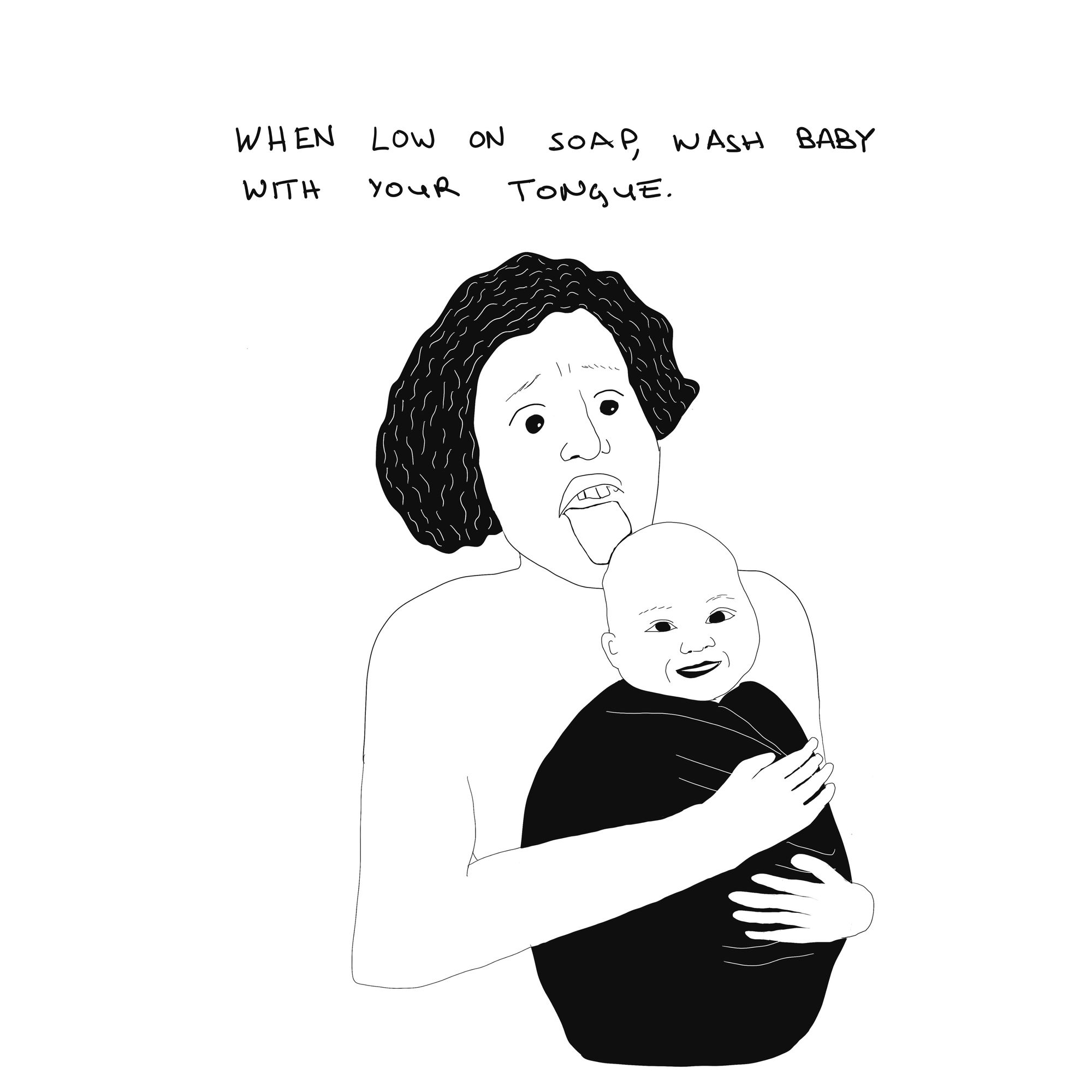 Black and white humorous illustration of mom licking baby's head with text, "when low on soap, bathe baby with your tongue."