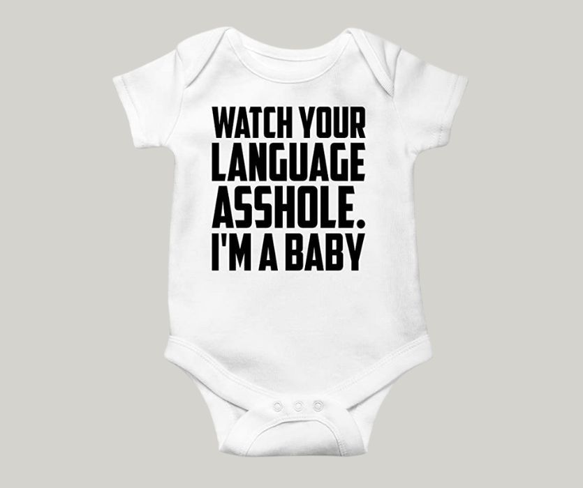 Watch your language asshole I'm a baby white onesie