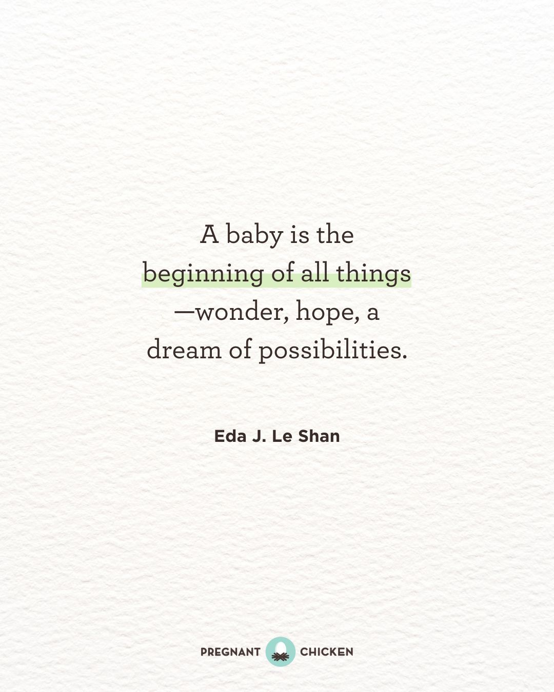 A baby is the beginning of all things—wonder, hope, a dream of possibilities.